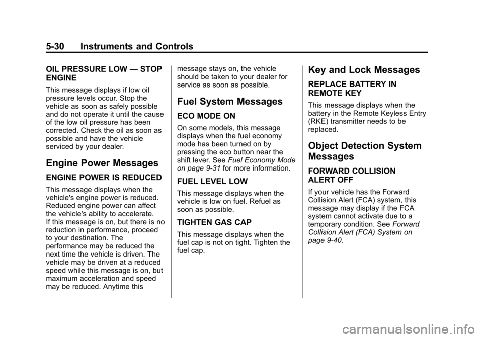 CHEVROLET EQUINOX 2012 2.G Owners Manual Black plate (30,1)Chevrolet Equinox Owner Manual - 2012
5-30 Instruments and Controls
OIL PRESSURE LOW—STOP
ENGINE
This message displays if low oil
pressure levels occur. Stop the
vehicle as soon as