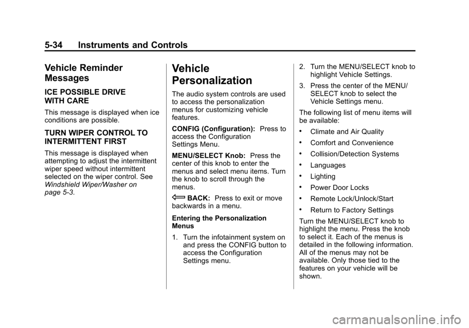 CHEVROLET EQUINOX 2012 2.G Owners Manual Black plate (34,1)Chevrolet Equinox Owner Manual - 2012
5-34 Instruments and Controls
Vehicle Reminder
Messages
ICE POSSIBLE DRIVE
WITH CARE
This message is displayed when ice
conditions are possible.