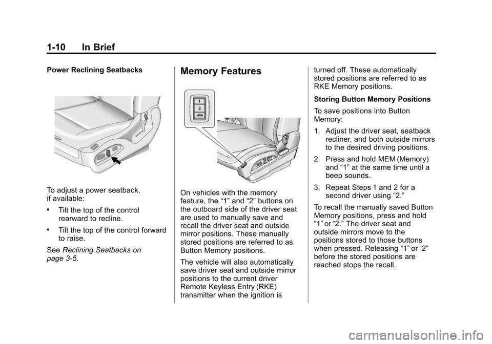 CHEVROLET EQUINOX 2012 2.G User Guide Black plate (10,1)Chevrolet Equinox Owner Manual - 2012
1-10 In Brief
Power Reclining Seatbacks
To adjust a power seatback,
if available:
.Tilt the top of the control
rearward to recline.
.Tilt the to CHEVROLET EQUINOX 2012 2.G User Guide Black plate (10,1)Chevrolet Equinox Owner Manual - 2012
1-10 In Brief
Power Reclining Seatbacks
To adjust a power seatback,
if available:
.Tilt the top of the control
rearward to recline.
.Tilt the to