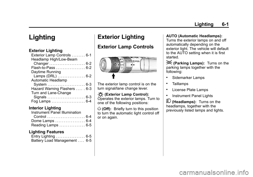 CHEVROLET EQUINOX 2012 2.G Owners Manual Black plate (1,1)Chevrolet Equinox Owner Manual - 2012
Lighting 6-1
Lighting
Exterior Lighting
Exterior Lamp Controls . . . . . . . . 6-1
Headlamp High/Low-BeamChanger . . . . . . . . . . . . . . . . CHEVROLET EQUINOX 2012 2.G Owners Manual Black plate (1,1)Chevrolet Equinox Owner Manual - 2012
Lighting 6-1
Lighting
Exterior Lighting
Exterior Lamp Controls . . . . . . . . 6-1
Headlamp High/Low-BeamChanger . . . . . . . . . . . . . . . .