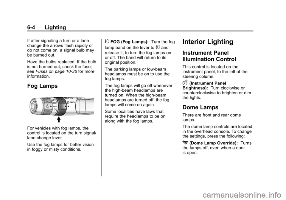 CHEVROLET EQUINOX 2012 2.G Owners Manual Black plate (4,1)Chevrolet Equinox Owner Manual - 2012
6-4 Lighting
If after signaling a turn or a lane
change the arrows flash rapidly or
do not come on, a signal bulb may
be burned out.
Have the bul CHEVROLET EQUINOX 2012 2.G Owners Manual Black plate (4,1)Chevrolet Equinox Owner Manual - 2012
6-4 Lighting
If after signaling a turn or a lane
change the arrows flash rapidly or
do not come on, a signal bulb may
be burned out.
Have the bul