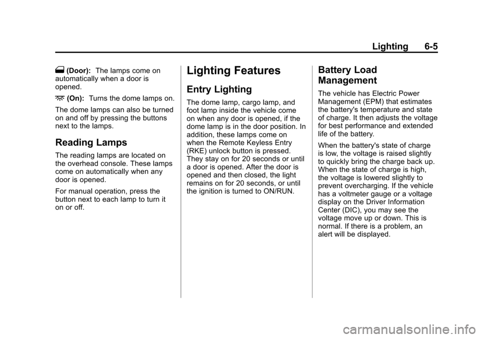 CHEVROLET EQUINOX 2012 2.G Owners Manual Black plate (5,1)Chevrolet Equinox Owner Manual - 2012
Lighting 6-5
1(Door):The lamps come on
automatically when a door is
opened.
+(On): Turns the dome lamps on.
The dome lamps can also be turned
on CHEVROLET EQUINOX 2012 2.G Owners Manual Black plate (5,1)Chevrolet Equinox Owner Manual - 2012
Lighting 6-5
1(Door):The lamps come on
automatically when a door is
opened.
+(On): Turns the dome lamps on.
The dome lamps can also be turned
on