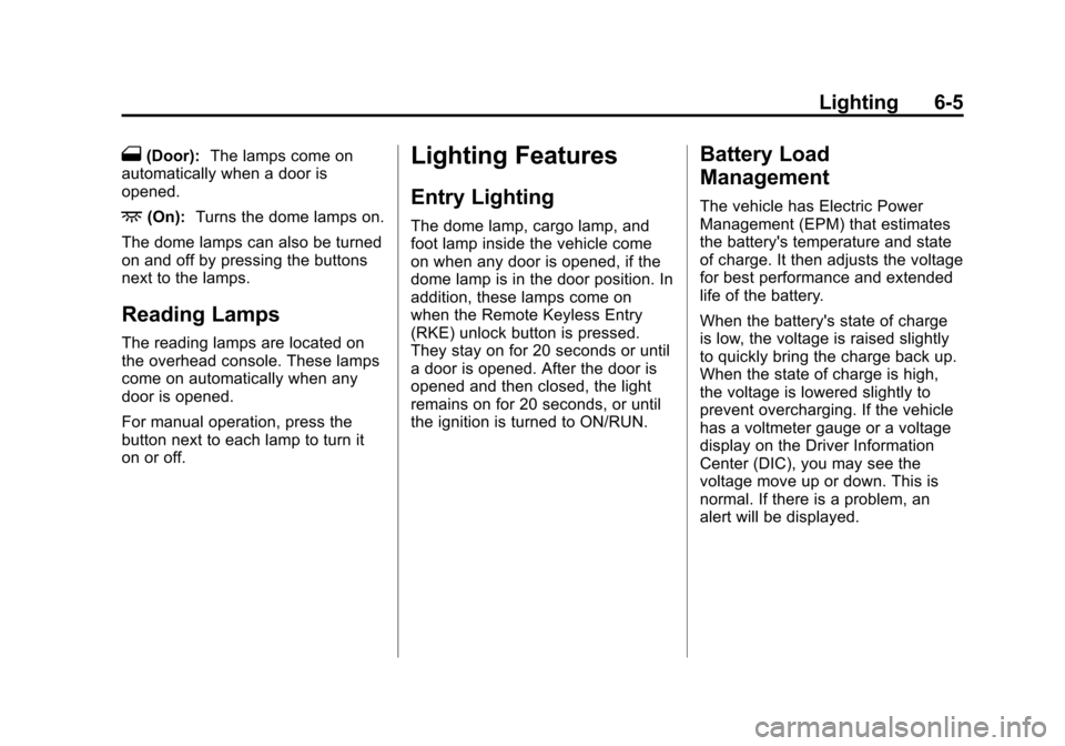 CHEVROLET EQUINOX 2012 2.G Owners Manual Black plate (5,1)Chevrolet Equinox Owner Manual - 2012
Lighting 6-5
1(Door):The lamps come on
automatically when a door is
opened.
+(On): Turns the dome lamps on.
The dome lamps can also be turned
on 