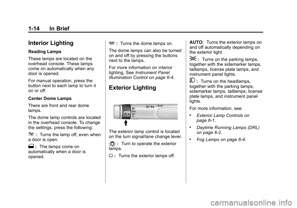 CHEVROLET EQUINOX 2012 2.G User Guide Black plate (14,1)Chevrolet Equinox Owner Manual - 2012
1-14 In Brief
Interior Lighting
Reading Lamps
These lamps are located on the
overhead console. These lamps
come on automatically when any
door i