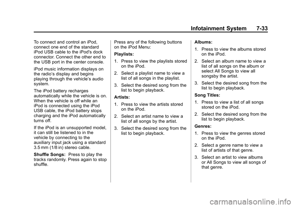 CHEVROLET EQUINOX 2012 2.G Owners Manual Black plate (33,1)Chevrolet Equinox Owner Manual - 2012
Infotainment System 7-33
To connect and control an iPod,
connect one end of the standard
iPod USB cable to the iPods dock
connector. Connect th