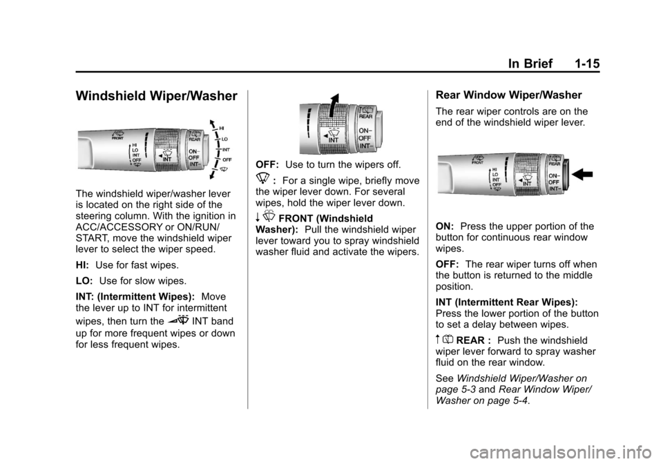 CHEVROLET EQUINOX 2012 2.G Owners Manual Black plate (15,1)Chevrolet Equinox Owner Manual - 2012
In Brief 1-15
Windshield Wiper/Washer
The windshield wiper/washer lever
is located on the right side of the
steering column. With the ignition i CHEVROLET EQUINOX 2012 2.G Owners Manual Black plate (15,1)Chevrolet Equinox Owner Manual - 2012
In Brief 1-15
Windshield Wiper/Washer
The windshield wiper/washer lever
is located on the right side of the
steering column. With the ignition i