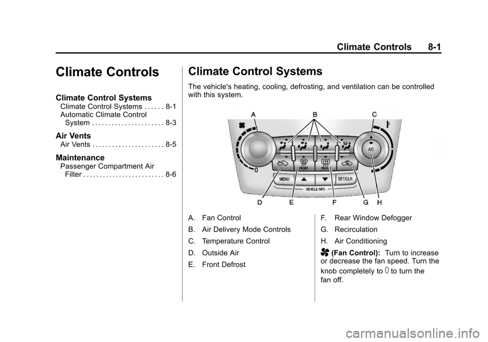 CHEVROLET EQUINOX 2012 2.G Owners Manual Black plate (1,1)Chevrolet Equinox Owner Manual - 2012
Climate Controls 8-1
Climate Controls
Climate Control Systems
Climate Control Systems . . . . . . 8-1
Automatic Climate ControlSystem . . . . . . CHEVROLET EQUINOX 2012 2.G Owners Manual Black plate (1,1)Chevrolet Equinox Owner Manual - 2012
Climate Controls 8-1
Climate Controls
Climate Control Systems
Climate Control Systems . . . . . . 8-1
Automatic Climate ControlSystem . . . . . .