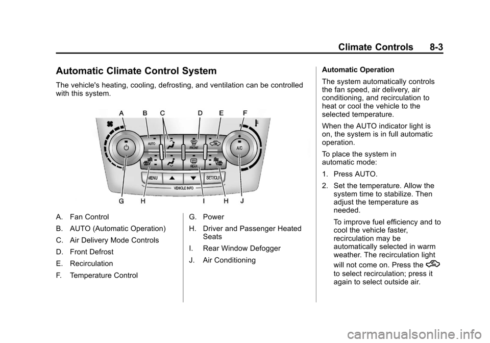 CHEVROLET EQUINOX 2012 2.G Owners Manual Black plate (3,1)Chevrolet Equinox Owner Manual - 2012
Climate Controls 8-3
Automatic Climate Control System
The vehicles heating, cooling, defrosting, and ventilation can be controlled
with this sys CHEVROLET EQUINOX 2012 2.G Owners Manual Black plate (3,1)Chevrolet Equinox Owner Manual - 2012
Climate Controls 8-3
Automatic Climate Control System
The vehicles heating, cooling, defrosting, and ventilation can be controlled
with this sys
