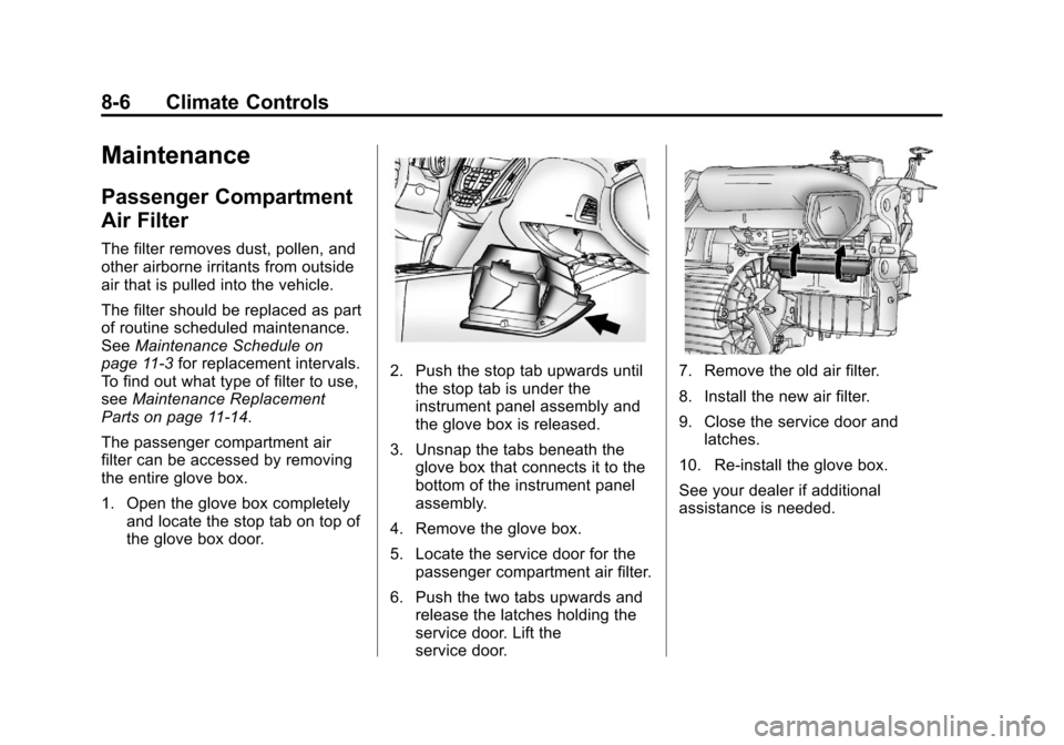 CHEVROLET EQUINOX 2012 2.G Owners Manual Black plate (6,1)Chevrolet Equinox Owner Manual - 2012
8-6 Climate Controls
Maintenance
Passenger Compartment
Air Filter
The filter removes dust, pollen, and
other airborne irritants from outside
air CHEVROLET EQUINOX 2012 2.G Owners Manual Black plate (6,1)Chevrolet Equinox Owner Manual - 2012
8-6 Climate Controls
Maintenance
Passenger Compartment
Air Filter
The filter removes dust, pollen, and
other airborne irritants from outside
air