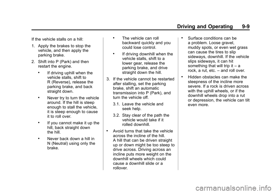 CHEVROLET EQUINOX 2012 2.G Owners Manual Black plate (9,1)Chevrolet Equinox Owner Manual - 2012
Driving and Operating 9-9
If the vehicle stalls on a hill:
1. Apply the brakes to stop thevehicle, and then apply the
parking brake.
2. Shift int CHEVROLET EQUINOX 2012 2.G Owners Manual Black plate (9,1)Chevrolet Equinox Owner Manual - 2012
Driving and Operating 9-9
If the vehicle stalls on a hill:
1. Apply the brakes to stop thevehicle, and then apply the
parking brake.
2. Shift int