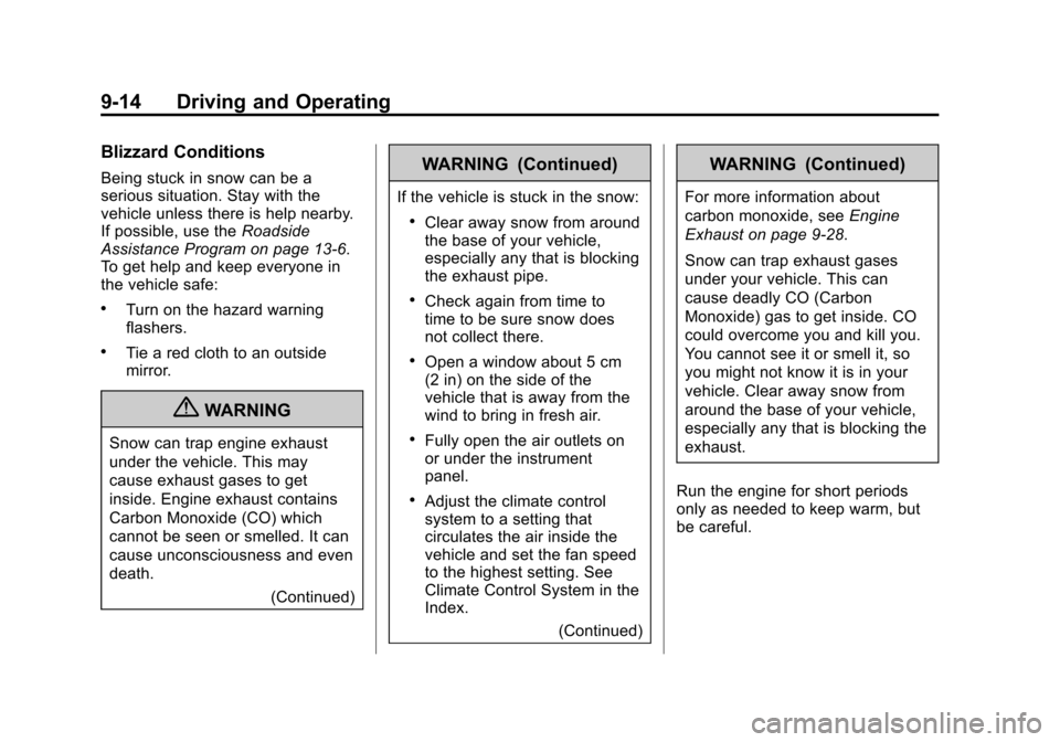 CHEVROLET EQUINOX 2012 2.G Owners Manual Black plate (14,1)Chevrolet Equinox Owner Manual - 2012
9-14 Driving and Operating
Blizzard Conditions
Being stuck in snow can be a
serious situation. Stay with the
vehicle unless there is help nearby CHEVROLET EQUINOX 2012 2.G Owners Manual Black plate (14,1)Chevrolet Equinox Owner Manual - 2012
9-14 Driving and Operating
Blizzard Conditions
Being stuck in snow can be a
serious situation. Stay with the
vehicle unless there is help nearby