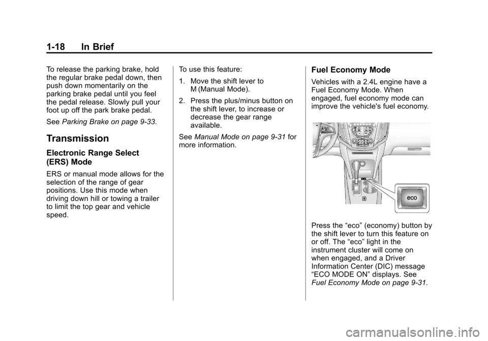 CHEVROLET EQUINOX 2012 2.G Owners Manual Black plate (18,1)Chevrolet Equinox Owner Manual - 2012
1-18 In Brief
To release the parking brake, hold
the regular brake pedal down, then
push down momentarily on the
parking brake pedal until you f CHEVROLET EQUINOX 2012 2.G Owners Manual Black plate (18,1)Chevrolet Equinox Owner Manual - 2012
1-18 In Brief
To release the parking brake, hold
the regular brake pedal down, then
push down momentarily on the
parking brake pedal until you f