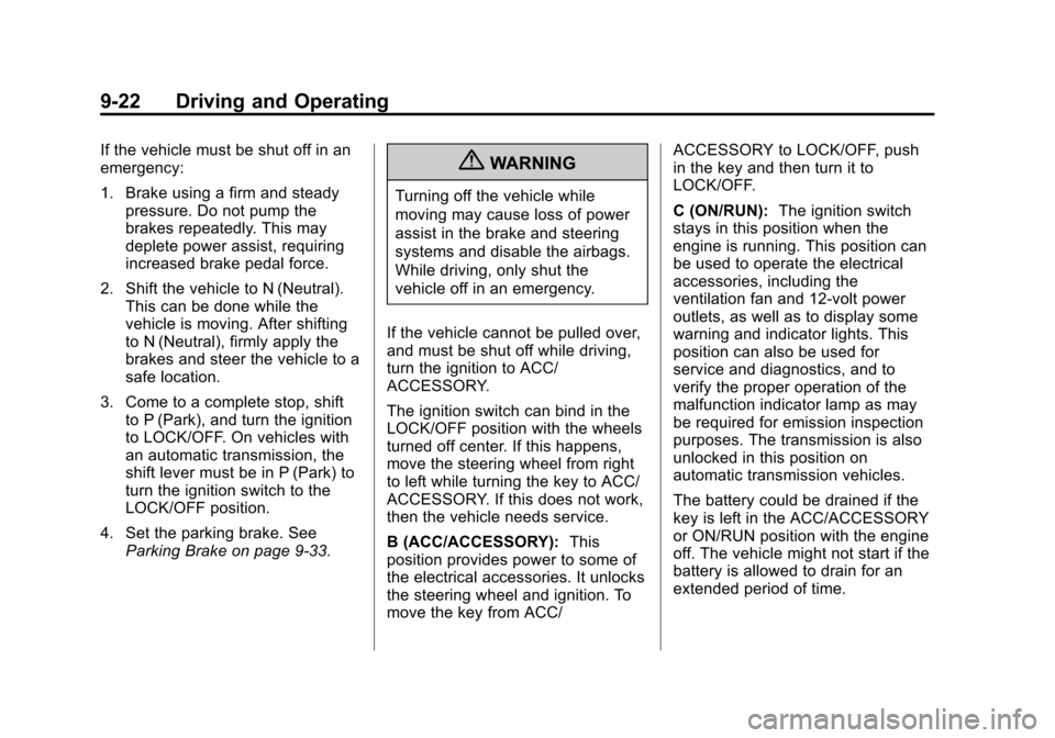 CHEVROLET EQUINOX 2012 2.G Owners Manual Black plate (22,1)Chevrolet Equinox Owner Manual - 2012
9-22 Driving and Operating
If the vehicle must be shut off in an
emergency:
1. Brake using a firm and steadypressure. Do not pump the
brakes rep