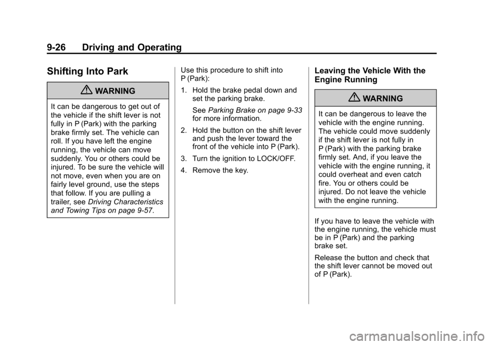 CHEVROLET EQUINOX 2012 2.G Owners Manual Black plate (26,1)Chevrolet Equinox Owner Manual - 2012
9-26 Driving and Operating
Shifting Into Park
{WARNING
It can be dangerous to get out of
the vehicle if the shift lever is not
fully in P (Park) CHEVROLET EQUINOX 2012 2.G Owners Manual Black plate (26,1)Chevrolet Equinox Owner Manual - 2012
9-26 Driving and Operating
Shifting Into Park
{WARNING
It can be dangerous to get out of
the vehicle if the shift lever is not
fully in P (Park)