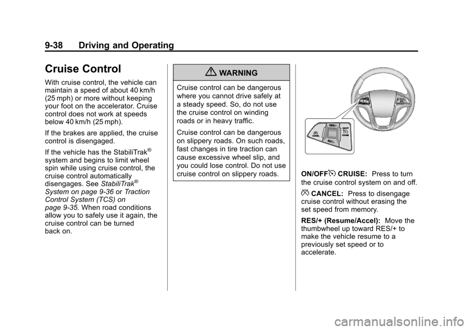 CHEVROLET EQUINOX 2012 2.G Owners Manual Black plate (38,1)Chevrolet Equinox Owner Manual - 2012
9-38 Driving and Operating
Cruise Control
With cruise control, the vehicle can
maintain a speed of about 40 km/h
(25 mph) or more without keepin CHEVROLET EQUINOX 2012 2.G Owners Manual Black plate (38,1)Chevrolet Equinox Owner Manual - 2012
9-38 Driving and Operating
Cruise Control
With cruise control, the vehicle can
maintain a speed of about 40 km/h
(25 mph) or more without keepin