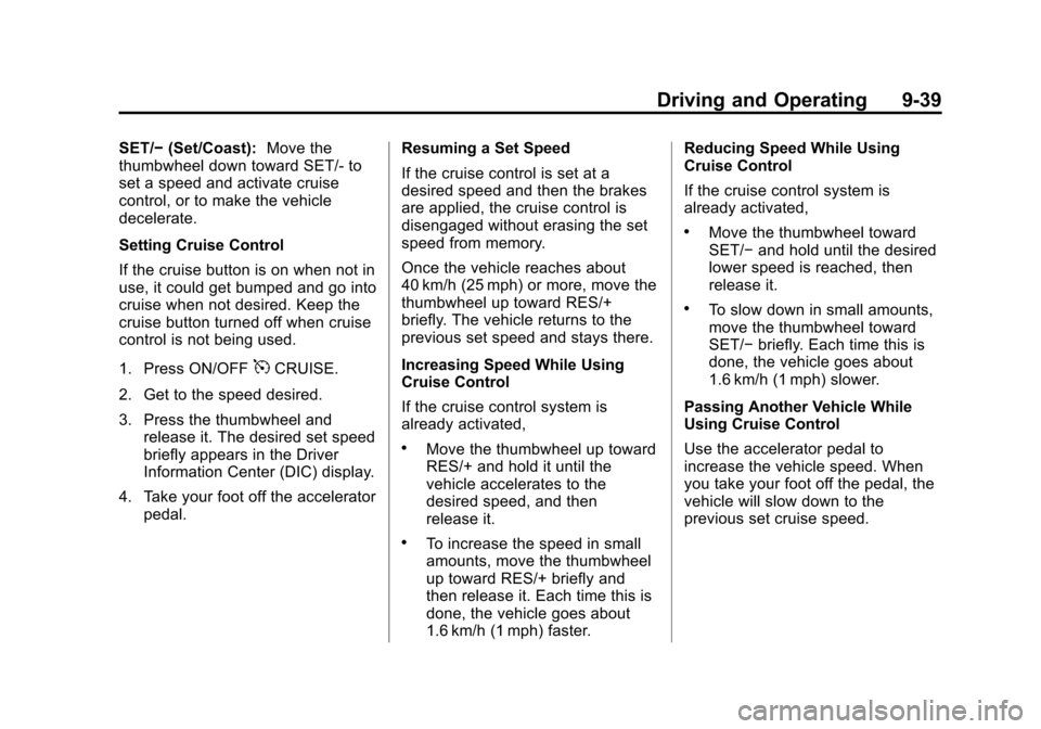 CHEVROLET EQUINOX 2012 2.G Owners Manual Black plate (39,1)Chevrolet Equinox Owner Manual - 2012
Driving and Operating 9-39
SET/−(Set/Coast): Move the
thumbwheel down toward SET/- to
set a speed and activate cruise
control, or to make the CHEVROLET EQUINOX 2012 2.G Owners Manual Black plate (39,1)Chevrolet Equinox Owner Manual - 2012
Driving and Operating 9-39
SET/−(Set/Coast): Move the
thumbwheel down toward SET/- to
set a speed and activate cruise
control, or to make the