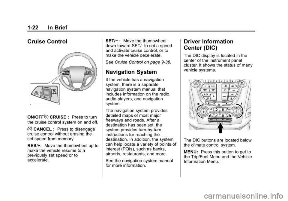 CHEVROLET EQUINOX 2012 2.G Owners Manual Black plate (22,1)Chevrolet Equinox Owner Manual - 2012
1-22 In Brief
Cruise Control
ON/OFF5CRUISE :Press to turn
the cruise control system on and off.
*CANCEL : Press to disengage
cruise control with