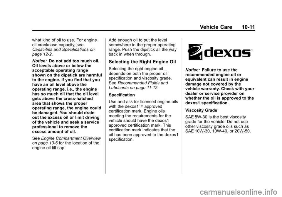 CHEVROLET EQUINOX 2012 2.G Owners Manual Black plate (11,1)Chevrolet Equinox Owner Manual - 2012
Vehicle Care 10-11
what kind of oil to use. For engine
oil crankcase capacity, see
Capacities and Specifications on
page 12‑2.
Notice:Do not a CHEVROLET EQUINOX 2012 2.G Owners Manual Black plate (11,1)Chevrolet Equinox Owner Manual - 2012
Vehicle Care 10-11
what kind of oil to use. For engine
oil crankcase capacity, see
Capacities and Specifications on
page 12‑2.
Notice:Do not a