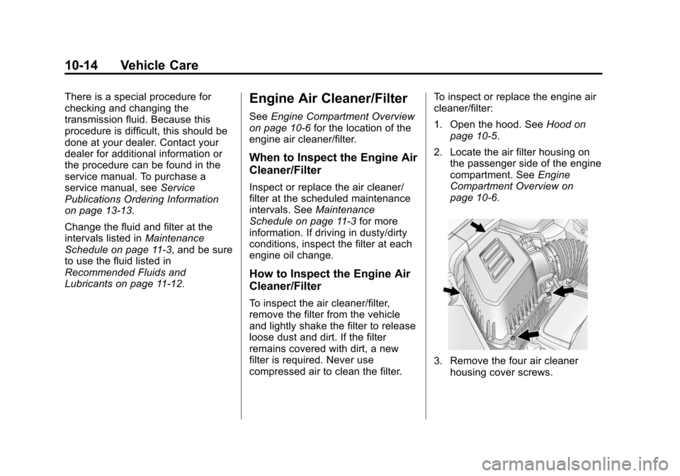 CHEVROLET EQUINOX 2012 2.G Owners Manual Black plate (14,1)Chevrolet Equinox Owner Manual - 2012
10-14 Vehicle Care
There is a special procedure for
checking and changing the
transmission fluid. Because this
procedure is difficult, this shou CHEVROLET EQUINOX 2012 2.G Owners Manual Black plate (14,1)Chevrolet Equinox Owner Manual - 2012
10-14 Vehicle Care
There is a special procedure for
checking and changing the
transmission fluid. Because this
procedure is difficult, this shou