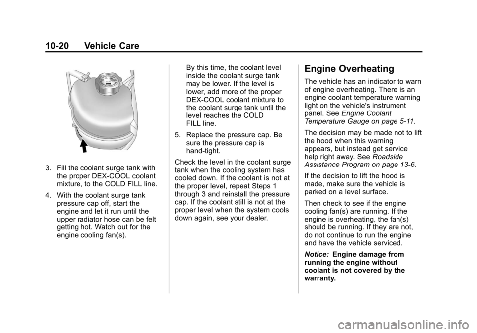 CHEVROLET EQUINOX 2012 2.G Owners Manual Black plate (20,1)Chevrolet Equinox Owner Manual - 2012
10-20 Vehicle Care
3. Fill the coolant surge tank withthe proper DEX-COOL coolant
mixture, to the COLD FILL line.
4. With the coolant surge tank