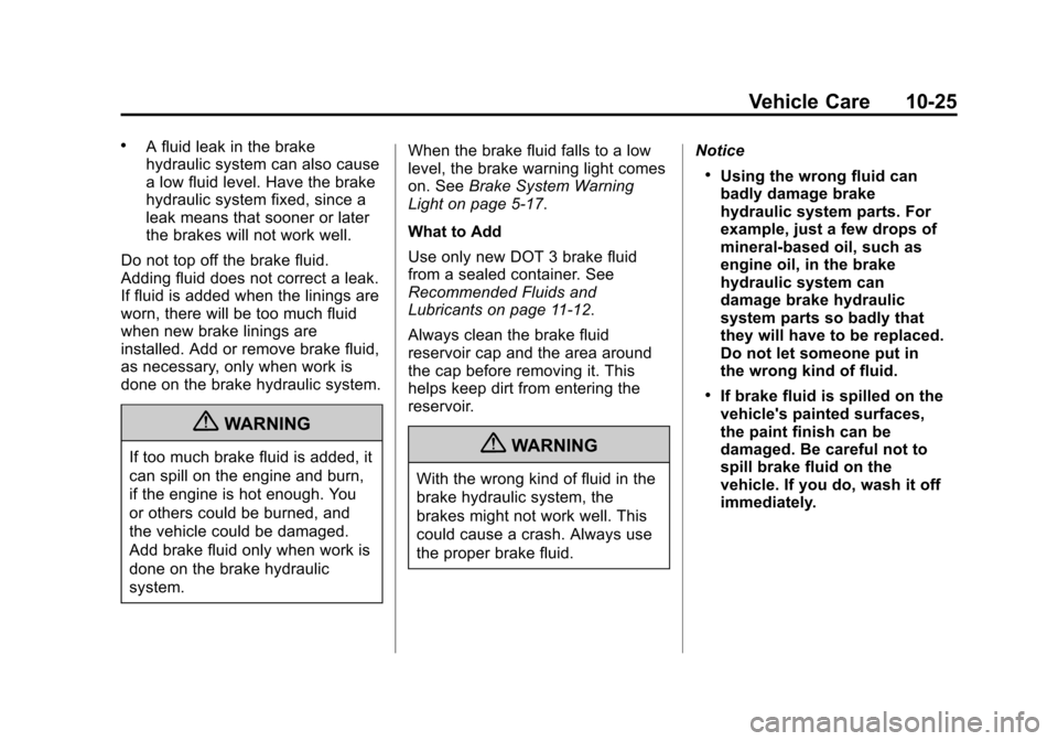 CHEVROLET EQUINOX 2012 2.G Owners Manual Black plate (25,1)Chevrolet Equinox Owner Manual - 2012
Vehicle Care 10-25
.A fluid leak in the brake
hydraulic system can also cause
a low fluid level. Have the brake
hydraulic system fixed, since a
CHEVROLET EQUINOX 2012 2.G Owners Manual Black plate (25,1)Chevrolet Equinox Owner Manual - 2012
Vehicle Care 10-25
.A fluid leak in the brake
hydraulic system can also cause
a low fluid level. Have the brake
hydraulic system fixed, since a