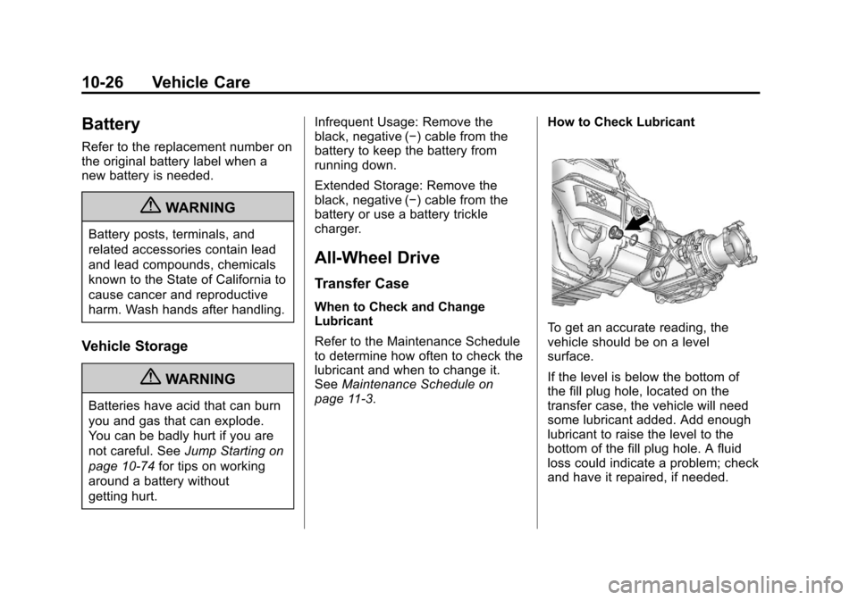 CHEVROLET EQUINOX 2012 2.G Owners Manual Black plate (26,1)Chevrolet Equinox Owner Manual - 2012
10-26 Vehicle Care
Battery
Refer to the replacement number on
the original battery label when a
new battery is needed.
{WARNING
Battery posts, t CHEVROLET EQUINOX 2012 2.G Owners Manual Black plate (26,1)Chevrolet Equinox Owner Manual - 2012
10-26 Vehicle Care
Battery
Refer to the replacement number on
the original battery label when a
new battery is needed.
{WARNING
Battery posts, t