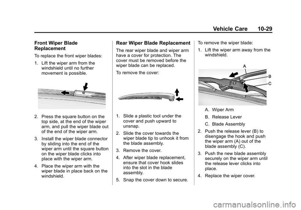 CHEVROLET EQUINOX 2012 2.G Owners Manual Black plate (29,1)Chevrolet Equinox Owner Manual - 2012
Vehicle Care 10-29
Front Wiper Blade
Replacement
To replace the front wiper blades:
1. Lift the wiper arm from thewindshield until no further
mo CHEVROLET EQUINOX 2012 2.G Owners Manual Black plate (29,1)Chevrolet Equinox Owner Manual - 2012
Vehicle Care 10-29
Front Wiper Blade
Replacement
To replace the front wiper blades:
1. Lift the wiper arm from thewindshield until no further
mo