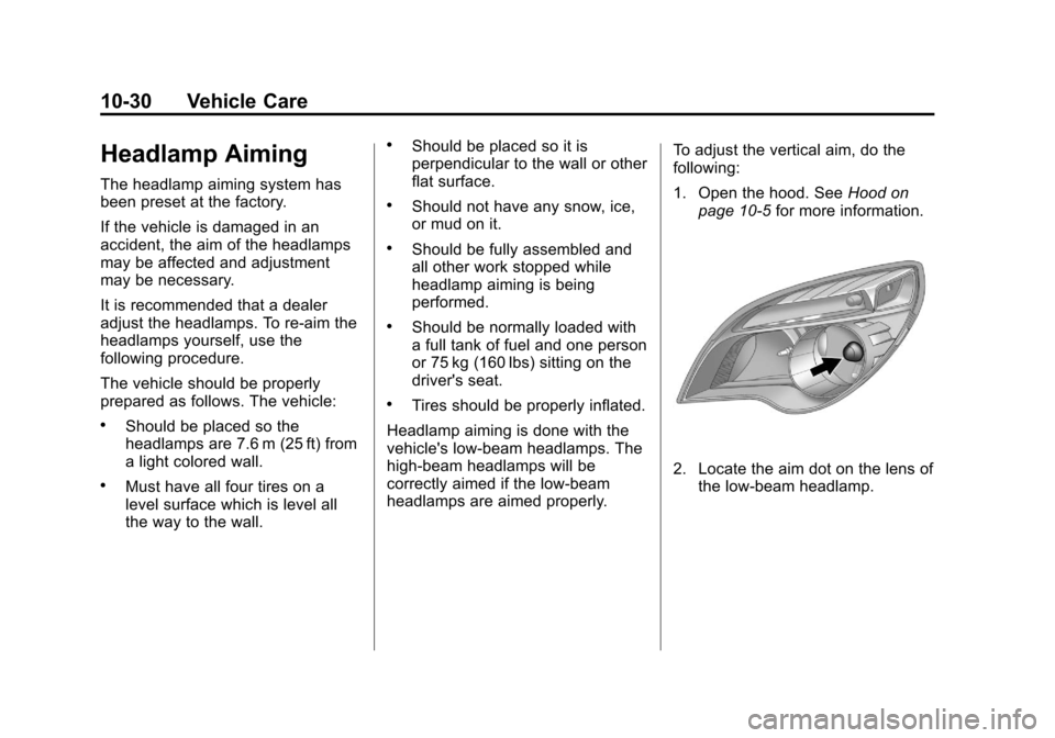 CHEVROLET EQUINOX 2012 2.G Owners Manual Black plate (30,1)Chevrolet Equinox Owner Manual - 2012
10-30 Vehicle Care
Headlamp Aiming
The headlamp aiming system has
been preset at the factory.
If the vehicle is damaged in an
accident, the aim CHEVROLET EQUINOX 2012 2.G Owners Manual Black plate (30,1)Chevrolet Equinox Owner Manual - 2012
10-30 Vehicle Care
Headlamp Aiming
The headlamp aiming system has
been preset at the factory.
If the vehicle is damaged in an
accident, the aim