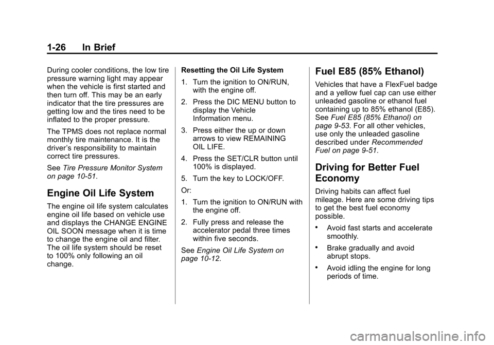 CHEVROLET EQUINOX 2012 2.G Owners Guide Black plate (26,1)Chevrolet Equinox Owner Manual - 2012
1-26 In Brief
During cooler conditions, the low tire
pressure warning light may appear
when the vehicle is first started and
then turn off. This CHEVROLET EQUINOX 2012 2.G Owners Guide Black plate (26,1)Chevrolet Equinox Owner Manual - 2012
1-26 In Brief
During cooler conditions, the low tire
pressure warning light may appear
when the vehicle is first started and
then turn off. This