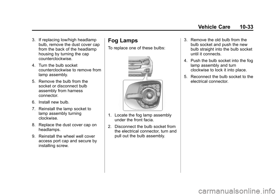 CHEVROLET EQUINOX 2012 2.G Owners Manual Black plate (33,1)Chevrolet Equinox Owner Manual - 2012
Vehicle Care 10-33
3. If replacing low/high headlampbulb, remove the dust cover cap
from the back of the headlamp
housing by turning the cap
cou CHEVROLET EQUINOX 2012 2.G Owners Manual Black plate (33,1)Chevrolet Equinox Owner Manual - 2012
Vehicle Care 10-33
3. If replacing low/high headlampbulb, remove the dust cover cap
from the back of the headlamp
housing by turning the cap
cou