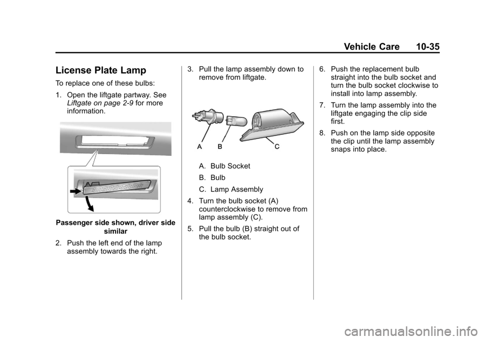 CHEVROLET EQUINOX 2012 2.G Owners Manual Black plate (35,1)Chevrolet Equinox Owner Manual - 2012
Vehicle Care 10-35
License Plate Lamp
To replace one of these bulbs:
1. Open the liftgate partway. SeeLiftgate on page 2‑9 for more
informatio CHEVROLET EQUINOX 2012 2.G Owners Manual Black plate (35,1)Chevrolet Equinox Owner Manual - 2012
Vehicle Care 10-35
License Plate Lamp
To replace one of these bulbs:
1. Open the liftgate partway. SeeLiftgate on page 2‑9 for more
informatio