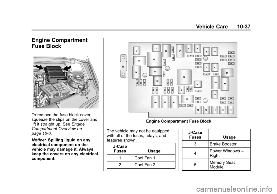 CHEVROLET EQUINOX 2012 2.G Owners Manual Black plate (37,1)Chevrolet Equinox Owner Manual - 2012
Vehicle Care 10-37
Engine Compartment
Fuse Block
To remove the fuse block cover,
squeeze the clips on the cover and
lift it straight up. SeeEngi CHEVROLET EQUINOX 2012 2.G Owners Manual Black plate (37,1)Chevrolet Equinox Owner Manual - 2012
Vehicle Care 10-37
Engine Compartment
Fuse Block
To remove the fuse block cover,
squeeze the clips on the cover and
lift it straight up. SeeEngi