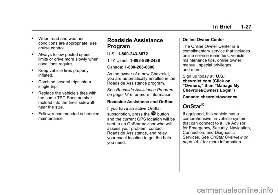 CHEVROLET EQUINOX 2012 2.G Owners Guide Black plate (27,1)Chevrolet Equinox Owner Manual - 2012
In Brief 1-27
.When road and weather
conditions are appropriate, use
cruise control.
.Always follow posted speed
limits or drive more slowly whe CHEVROLET EQUINOX 2012 2.G Owners Guide Black plate (27,1)Chevrolet Equinox Owner Manual - 2012
In Brief 1-27
.When road and weather
conditions are appropriate, use
cruise control.
.Always follow posted speed
limits or drive more slowly whe