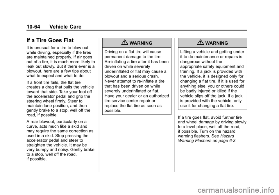CHEVROLET EQUINOX 2012 2.G Owners Manual Black plate (64,1)Chevrolet Equinox Owner Manual - 2012
10-64 Vehicle Care
If a Tire Goes Flat
It is unusual for a tire to blow out
while driving, especially if the tires
are maintained properly. If a CHEVROLET EQUINOX 2012 2.G Owners Manual Black plate (64,1)Chevrolet Equinox Owner Manual - 2012
10-64 Vehicle Care
If a Tire Goes Flat
It is unusual for a tire to blow out
while driving, especially if the tires
are maintained properly. If a