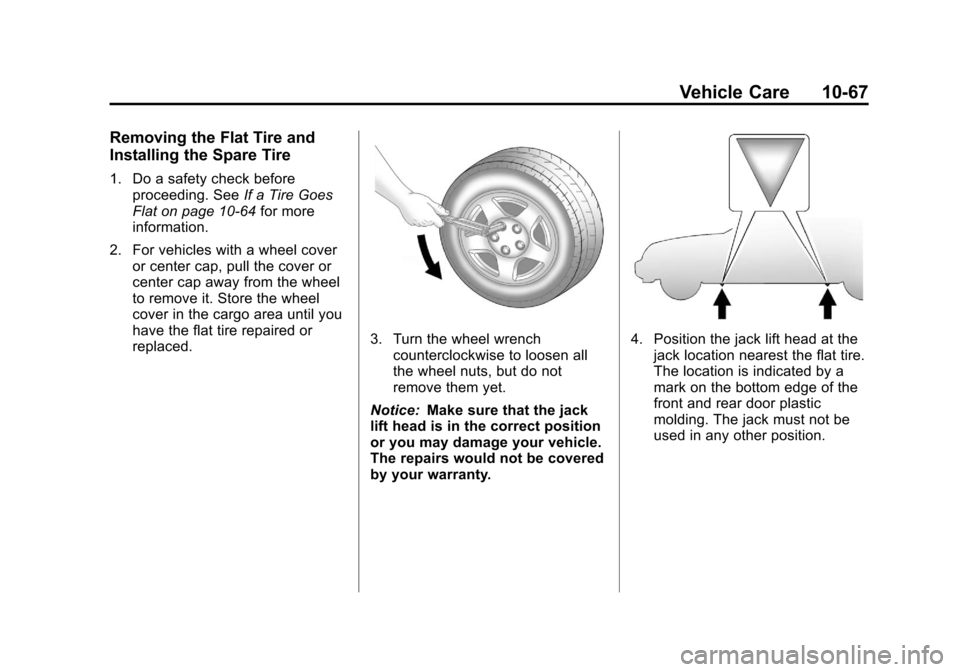CHEVROLET EQUINOX 2012 2.G Owners Manual Black plate (67,1)Chevrolet Equinox Owner Manual - 2012
Vehicle Care 10-67
Removing the Flat Tire and
Installing the Spare Tire
1. Do a safety check beforeproceeding. See If a Tire Goes
Flat on page 1 CHEVROLET EQUINOX 2012 2.G Owners Manual Black plate (67,1)Chevrolet Equinox Owner Manual - 2012
Vehicle Care 10-67
Removing the Flat Tire and
Installing the Spare Tire
1. Do a safety check beforeproceeding. See If a Tire Goes
Flat on page 1