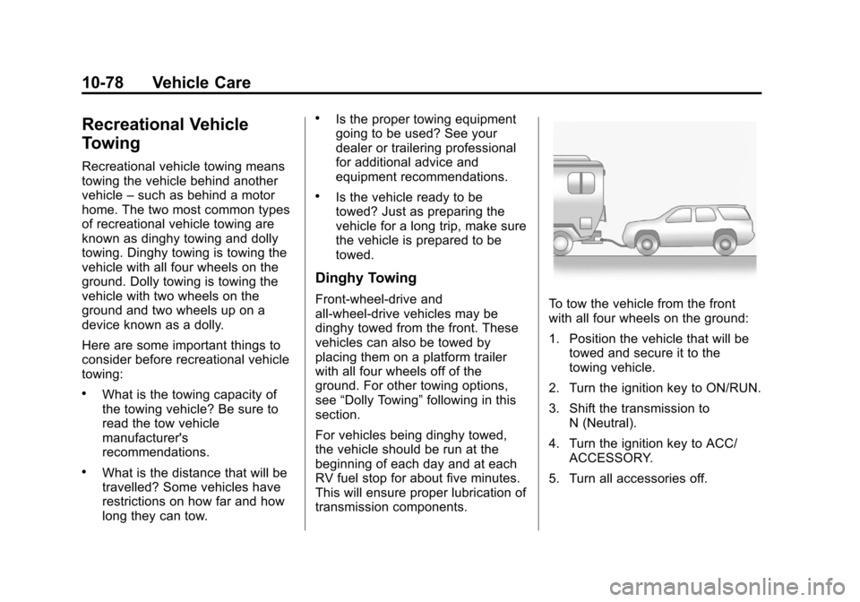 CHEVROLET EQUINOX 2012 2.G Owners Manual Black plate (78,1)Chevrolet Equinox Owner Manual - 2012
10-78 Vehicle Care
Recreational Vehicle
Towing
Recreational vehicle towing means
towing the vehicle behind another
vehicle–such as behind a mo CHEVROLET EQUINOX 2012 2.G Owners Manual Black plate (78,1)Chevrolet Equinox Owner Manual - 2012
10-78 Vehicle Care
Recreational Vehicle
Towing
Recreational vehicle towing means
towing the vehicle behind another
vehicle–such as behind a mo