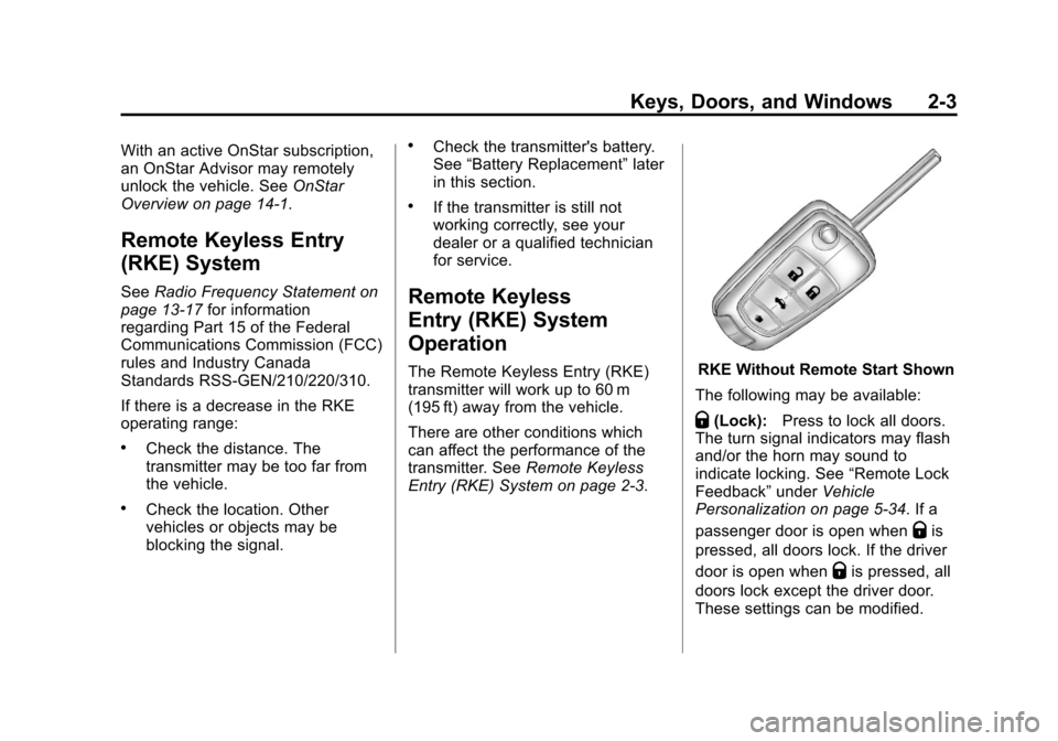 CHEVROLET EQUINOX 2012 2.G Owners Guide Black plate (3,1)Chevrolet Equinox Owner Manual - 2012
Keys, Doors, and Windows 2-3
With an active OnStar subscription,
an OnStar Advisor may remotely
unlock the vehicle. SeeOnStar
Overview on page 14 CHEVROLET EQUINOX 2012 2.G Owners Guide Black plate (3,1)Chevrolet Equinox Owner Manual - 2012
Keys, Doors, and Windows 2-3
With an active OnStar subscription,
an OnStar Advisor may remotely
unlock the vehicle. SeeOnStar
Overview on page 14