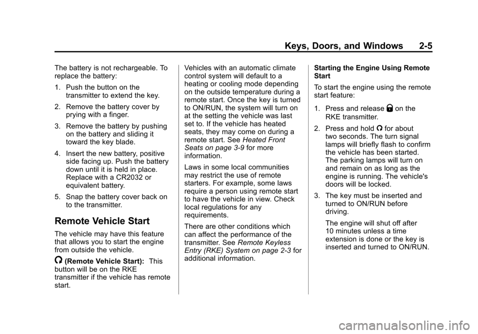 CHEVROLET EQUINOX 2012 2.G Owners Guide Black plate (5,1)Chevrolet Equinox Owner Manual - 2012
Keys, Doors, and Windows 2-5
The battery is not rechargeable. To
replace the battery:
1. Push the button on thetransmitter to extend the key.
2. CHEVROLET EQUINOX 2012 2.G Owners Guide Black plate (5,1)Chevrolet Equinox Owner Manual - 2012
Keys, Doors, and Windows 2-5
The battery is not rechargeable. To
replace the battery:
1. Push the button on thetransmitter to extend the key.
2.