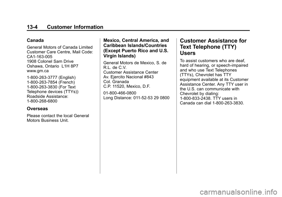 CHEVROLET EQUINOX 2012 2.G Owners Manual Black plate (4,1)Chevrolet Equinox Owner Manual - 2012
13-4 Customer Information
Canada
General Motors of Canada Limited
Customer Care Centre, Mail Code:
CA1-163-005
1908 Colonel Sam Drive
Oshawa, Ont CHEVROLET EQUINOX 2012 2.G Owners Manual Black plate (4,1)Chevrolet Equinox Owner Manual - 2012
13-4 Customer Information
Canada
General Motors of Canada Limited
Customer Care Centre, Mail Code:
CA1-163-005
1908 Colonel Sam Drive
Oshawa, Ont
