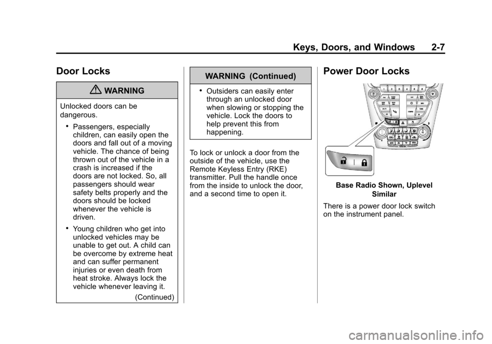 CHEVROLET EQUINOX 2012 2.G Service Manual Black plate (7,1)Chevrolet Equinox Owner Manual - 2012
Keys, Doors, and Windows 2-7
Door Locks
{WARNING
Unlocked doors can be
dangerous.
.Passengers, especially
children, can easily open the
doors and CHEVROLET EQUINOX 2012 2.G Service Manual Black plate (7,1)Chevrolet Equinox Owner Manual - 2012
Keys, Doors, and Windows 2-7
Door Locks
{WARNING
Unlocked doors can be
dangerous.
.Passengers, especially
children, can easily open the
doors and