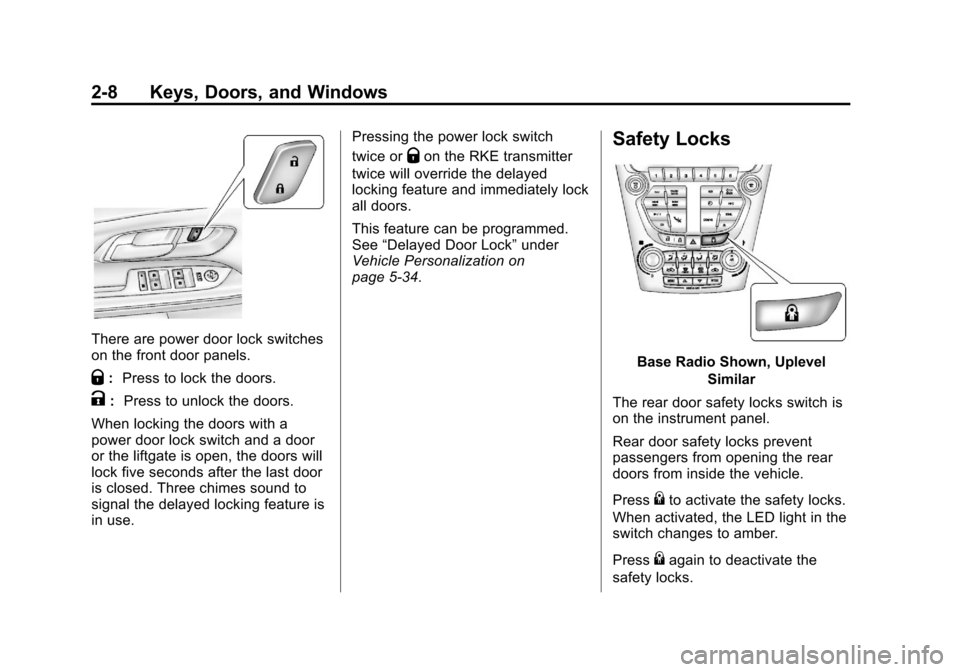 CHEVROLET EQUINOX 2012 2.G Service Manual Black plate (8,1)Chevrolet Equinox Owner Manual - 2012
2-8 Keys, Doors, and Windows
There are power door lock switches
on the front door panels.
Q:Press to lock the doors.
K: Press to unlock the doors CHEVROLET EQUINOX 2012 2.G Service Manual Black plate (8,1)Chevrolet Equinox Owner Manual - 2012
2-8 Keys, Doors, and Windows
There are power door lock switches
on the front door panels.
Q:Press to lock the doors.
K: Press to unlock the doors
