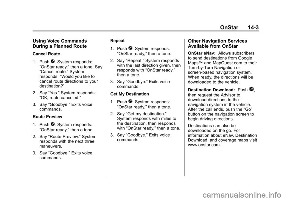 CHEVROLET EQUINOX 2012 2.G Owners Manual Black plate (3,1)Chevrolet Equinox Owner Manual - 2012
OnStar 14-3
Using Voice Commands
During a Planned Route
Cancel Route
1. Push
X. System responds:
“OnStar ready,” then a tone. Say
“Cancel r CHEVROLET EQUINOX 2012 2.G Owners Manual Black plate (3,1)Chevrolet Equinox Owner Manual - 2012
OnStar 14-3
Using Voice Commands
During a Planned Route
Cancel Route
1. Push
X. System responds:
“OnStar ready,” then a tone. Say
“Cancel r