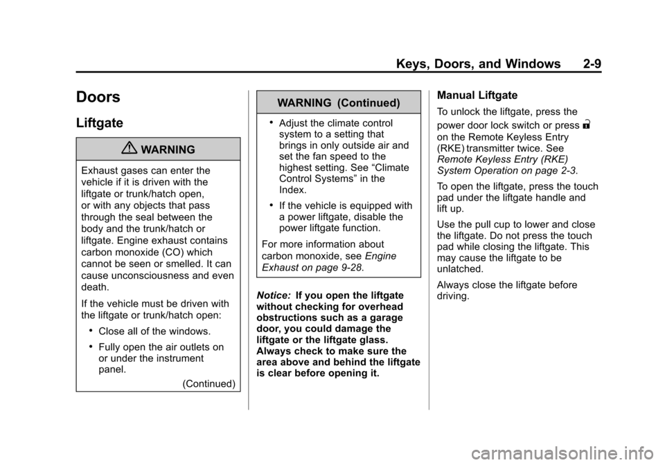 CHEVROLET EQUINOX 2012 2.G Owners Manual Black plate (9,1)Chevrolet Equinox Owner Manual - 2012
Keys, Doors, and Windows 2-9
Doors
Liftgate
{WARNING
Exhaust gases can enter the
vehicle if it is driven with the
liftgate or trunk/hatch open,
o CHEVROLET EQUINOX 2012 2.G Owners Manual Black plate (9,1)Chevrolet Equinox Owner Manual - 2012
Keys, Doors, and Windows 2-9
Doors
Liftgate
{WARNING
Exhaust gases can enter the
vehicle if it is driven with the
liftgate or trunk/hatch open,
o