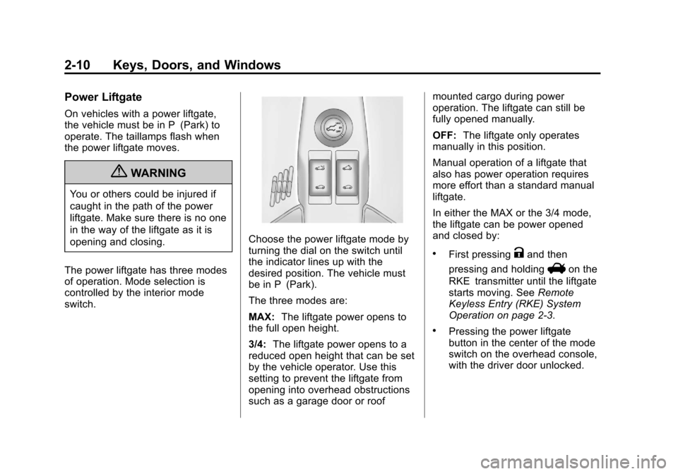 CHEVROLET EQUINOX 2012 2.G Service Manual Black plate (10,1)Chevrolet Equinox Owner Manual - 2012
2-10 Keys, Doors, and Windows
Power Liftgate
On vehicles with a power liftgate,
the vehicle must be in P (Park) to
operate. The taillamps flash CHEVROLET EQUINOX 2012 2.G Service Manual Black plate (10,1)Chevrolet Equinox Owner Manual - 2012
2-10 Keys, Doors, and Windows
Power Liftgate
On vehicles with a power liftgate,
the vehicle must be in P (Park) to
operate. The taillamps flash