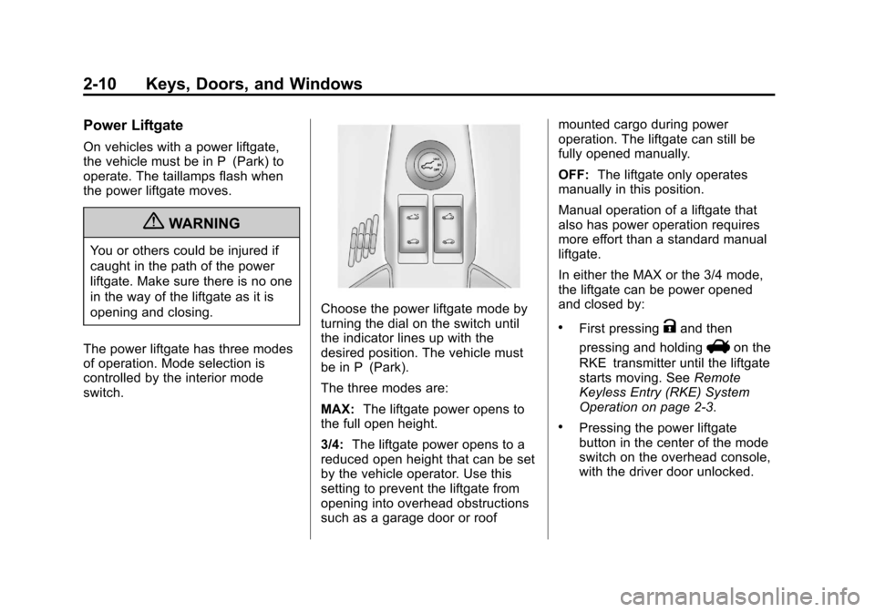 CHEVROLET EQUINOX 2012 2.G Service Manual Black plate (10,1)Chevrolet Equinox Owner Manual - 2012
2-10 Keys, Doors, and Windows
Power Liftgate
On vehicles with a power liftgate,
the vehicle must be in P (Park) to
operate. The taillamps flash 