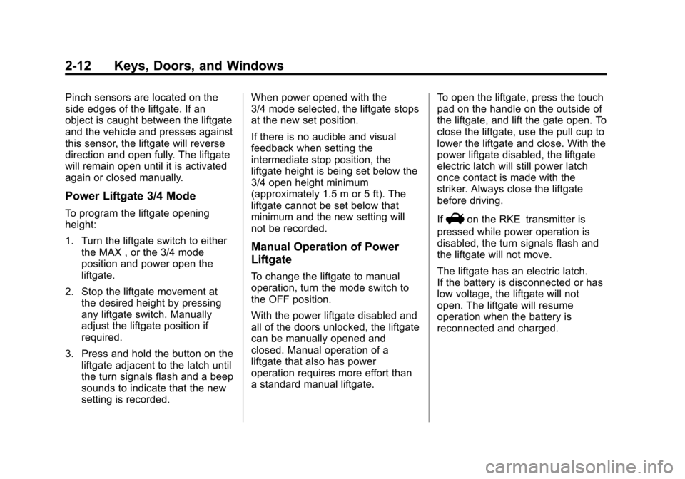 CHEVROLET EQUINOX 2012 2.G Service Manual Black plate (12,1)Chevrolet Equinox Owner Manual - 2012
2-12 Keys, Doors, and Windows
Pinch sensors are located on the
side edges of the liftgate. If an
object is caught between the liftgate
and the v CHEVROLET EQUINOX 2012 2.G Service Manual Black plate (12,1)Chevrolet Equinox Owner Manual - 2012
2-12 Keys, Doors, and Windows
Pinch sensors are located on the
side edges of the liftgate. If an
object is caught between the liftgate
and the v