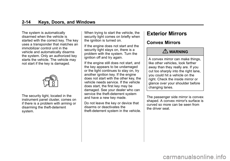 CHEVROLET EQUINOX 2012 2.G Service Manual Black plate (14,1)Chevrolet Equinox Owner Manual - 2012
2-14 Keys, Doors, and Windows
The system is automatically
disarmed when the vehicle is
started with the correct key. The key
uses a transponder CHEVROLET EQUINOX 2012 2.G Service Manual Black plate (14,1)Chevrolet Equinox Owner Manual - 2012
2-14 Keys, Doors, and Windows
The system is automatically
disarmed when the vehicle is
started with the correct key. The key
uses a transponder