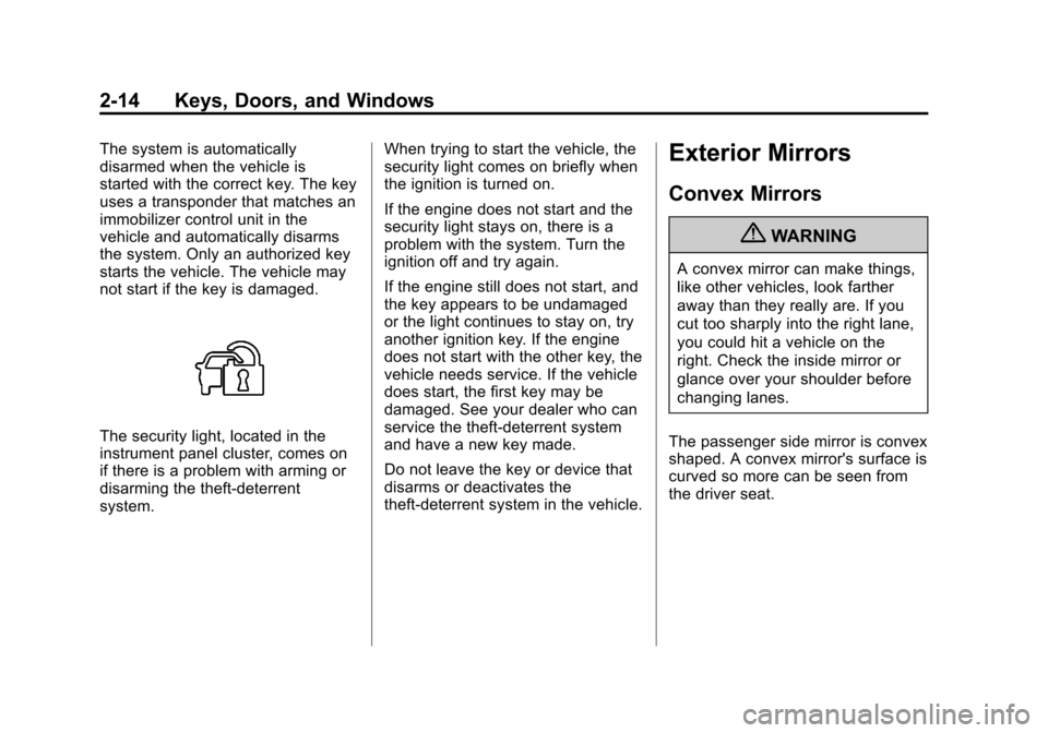 CHEVROLET EQUINOX 2012 2.G Service Manual Black plate (14,1)Chevrolet Equinox Owner Manual - 2012
2-14 Keys, Doors, and Windows
The system is automatically
disarmed when the vehicle is
started with the correct key. The key
uses a transponder 