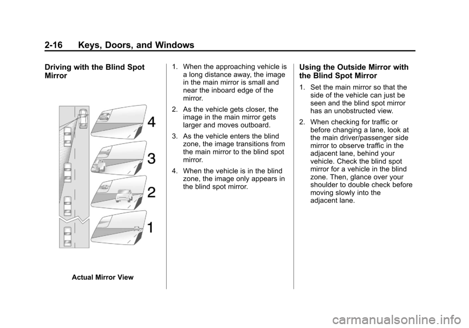 CHEVROLET EQUINOX 2012 2.G Service Manual Black plate (16,1)Chevrolet Equinox Owner Manual - 2012
2-16 Keys, Doors, and Windows
Driving with the Blind Spot
Mirror
Actual Mirror View1. When the approaching vehicle is
a long distance away, the CHEVROLET EQUINOX 2012 2.G Service Manual Black plate (16,1)Chevrolet Equinox Owner Manual - 2012
2-16 Keys, Doors, and Windows
Driving with the Blind Spot
Mirror
Actual Mirror View1. When the approaching vehicle is
a long distance away, the