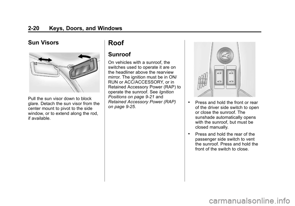 CHEVROLET EQUINOX 2012 2.G Workshop Manual Black plate (20,1)Chevrolet Equinox Owner Manual - 2012
2-20 Keys, Doors, and Windows
Sun Visors
Pull the sun visor down to block
glare. Detach the sun visor from the
center mount to pivot to the side CHEVROLET EQUINOX 2012 2.G Workshop Manual Black plate (20,1)Chevrolet Equinox Owner Manual - 2012
2-20 Keys, Doors, and Windows
Sun Visors
Pull the sun visor down to block
glare. Detach the sun visor from the
center mount to pivot to the side